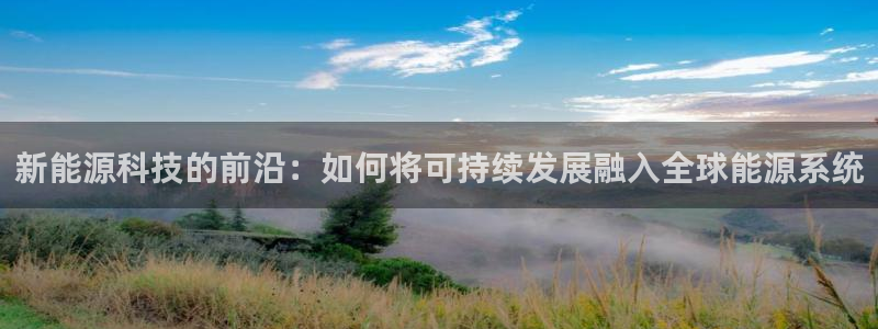 新宝gg会员：新能源科技的前沿：如何将可