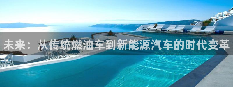 新宝-gg:未来:从传统燃油车到新能源汽车的时代变革
